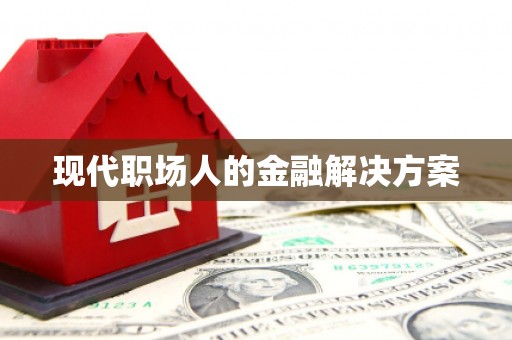 西和现代职场人的金融解决方案