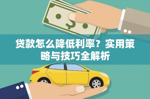 西和贷款怎么降低利率？实用策略与技巧全解析